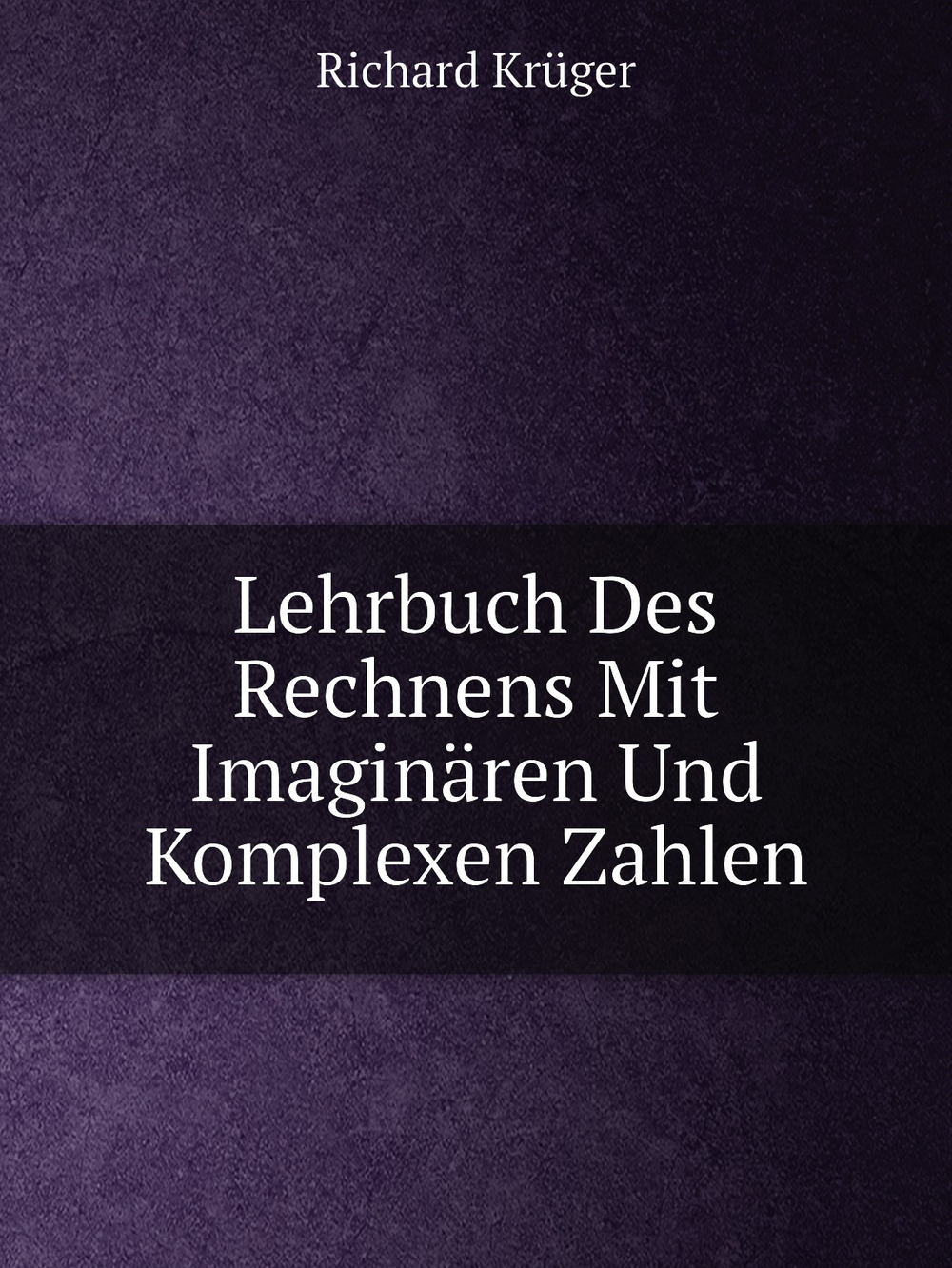 Lehrbuch Des Rechnens Mit Imaginären Und Komplexen Zahlen | Richard Krüger
