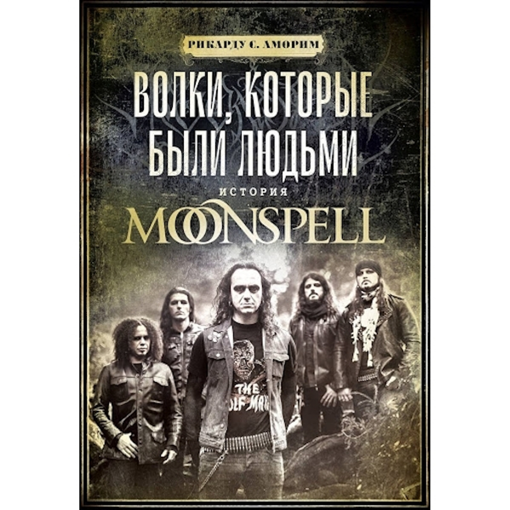 Волки, которые были Людьми: История Moonspell / Рикарду С. Аморим