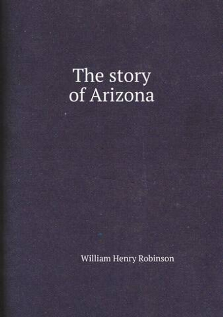 The story of Arizona | William Henry Robinson