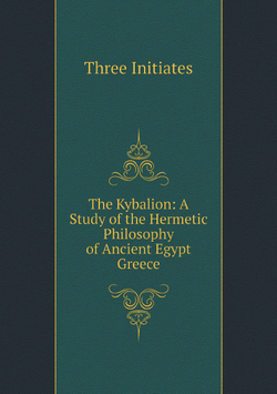 The Kybalion: A Study of the Hermetic Philosophy of Ancient Egypt Greece | Three Initiates