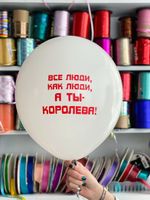 Шар с надписью ЧЮ 30 см 1/32 Все люди как люди, а ты королева (белый, для для девушки) (БГ-17)