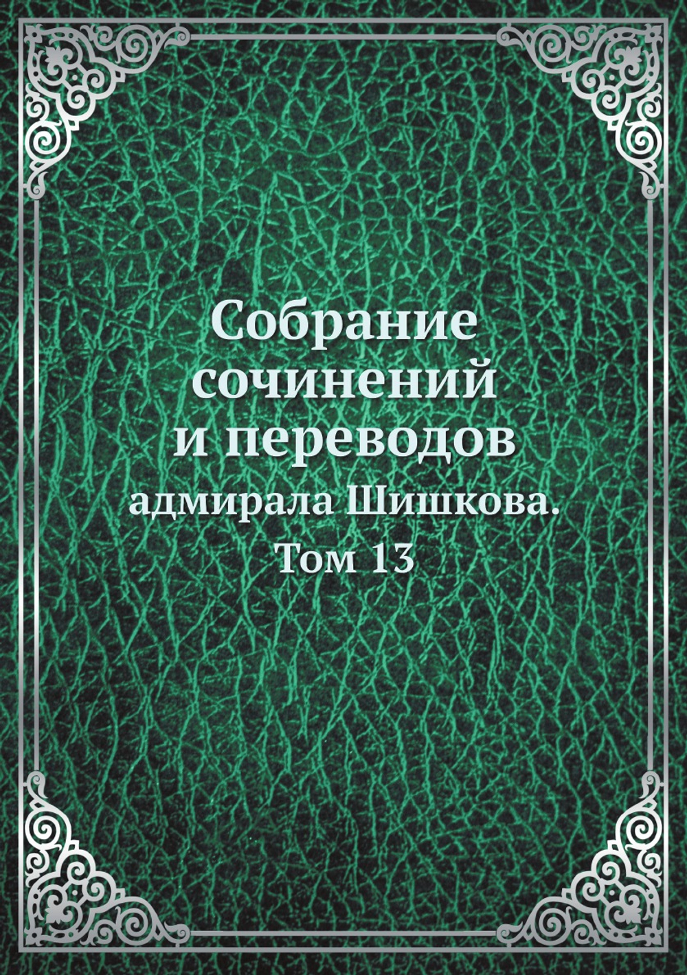 Собрание сочинений и переводов. адмирала Шишкова. Том 13 | Шишков А.С.