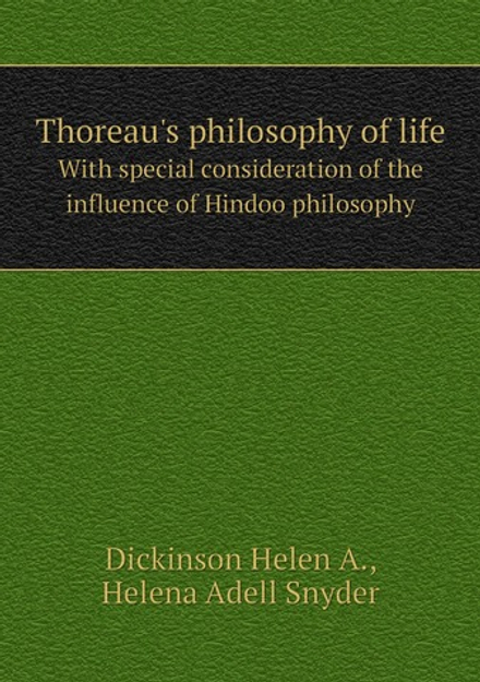 Thoreau's philosophy of life. With special consideration of the influence of Hindoo philosophy | Dickinson Helen A.; Helena Adell Snyder