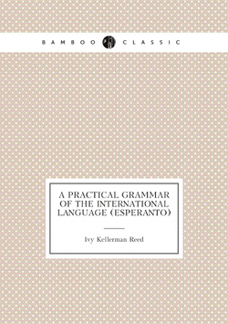A practical grammar of the international language (esperanto) | Ivy Kellerman Reed