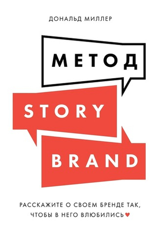 Метод StoryBrand. Расскажите о своем бренде так, чтобы в него влюбились. Дональд Миллер