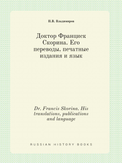 Доктор Франциск Скорина. Его переводы, печатные издания и язык. Dr. Francis Skorina. His translations, publications and language | П.В. Владимиров