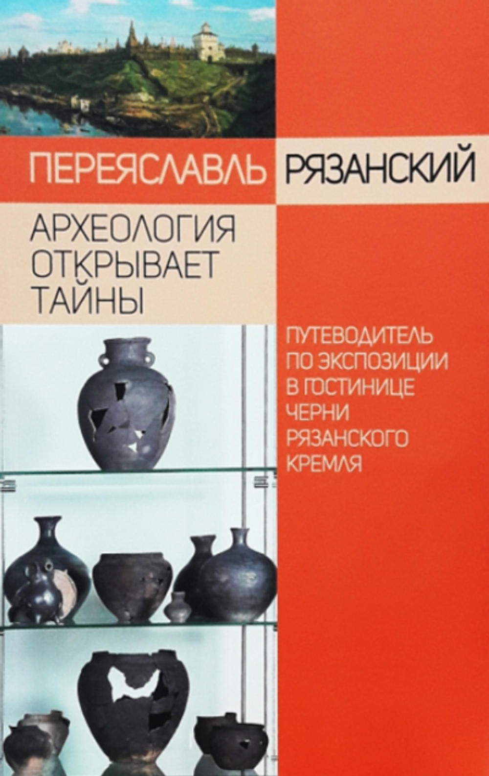 Переяславль Рязанский. Археология открывает тайны: путеводитель по экспозиции в Гостинице Черни Рязанского кремля