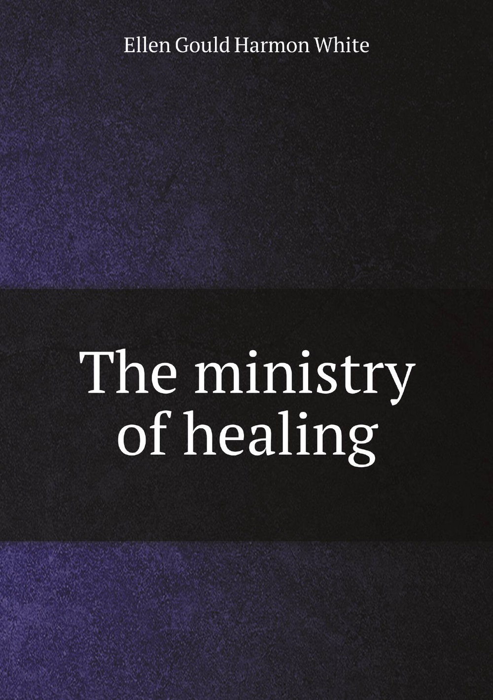 The ministry of healing | Ellen Gould Harmon White