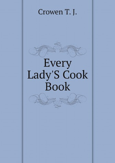 Every Lady'S Cook Book | Crowen T. J.