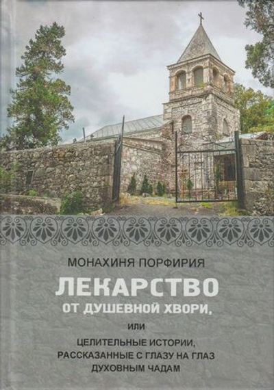 Монахиня Порфирия, ред.-сост. иеромонах Симон (Бескровный) - Лекарство от душевной хвори или целительные истории, рассказанные с глазу на глаз духовным чадам