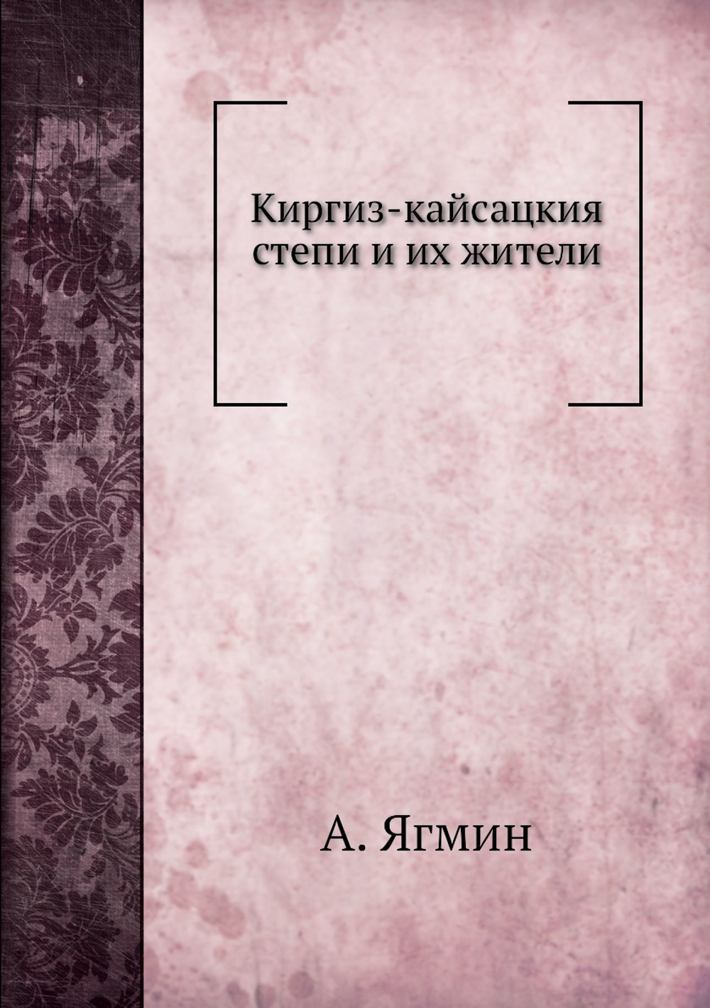 Киргиз-кайсацкия степи и их жители | А. Ягмин