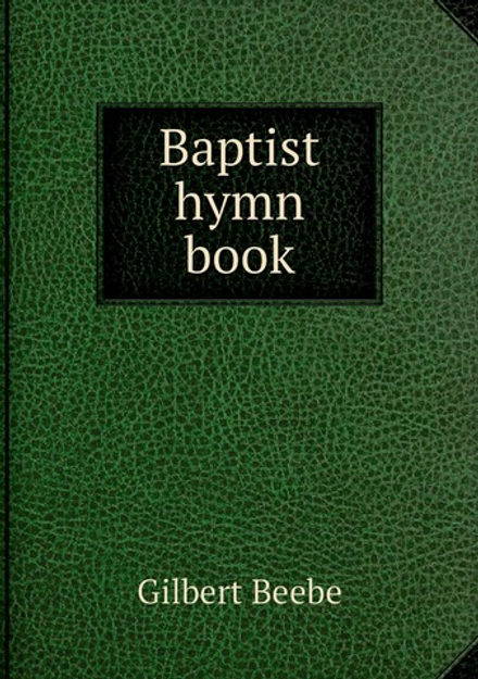 Baptist hymn book | Gilbert Beebe
