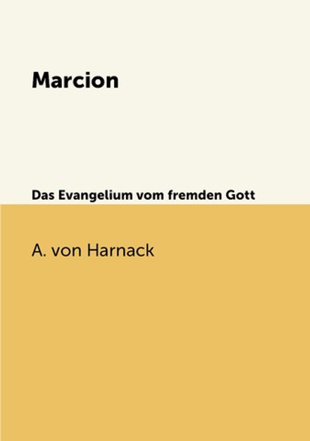 Marcion. Das Evangelium vom fremden Gott | A. von Harnack