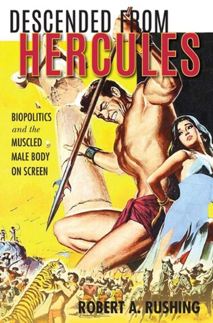 Descended from Hercules Biopolitics and the Muscled Male Body on Screen by Robert A. Rushing