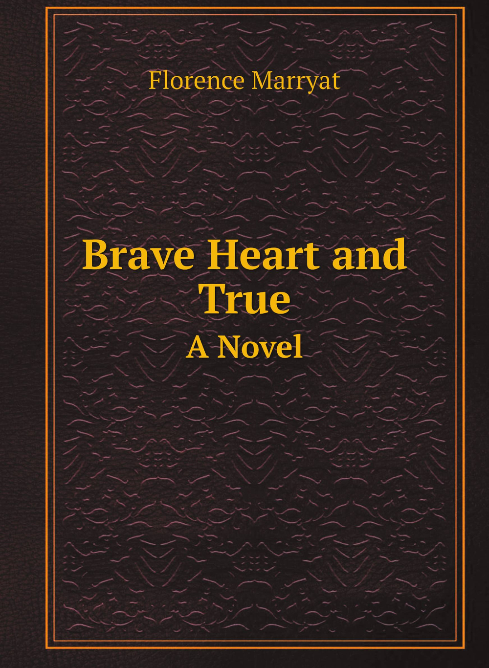 Brave Heart and True. A Novel | Florence Marryat