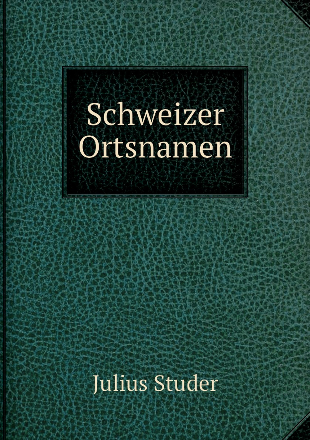 Schweizer Ortsnamen | Julius Studer