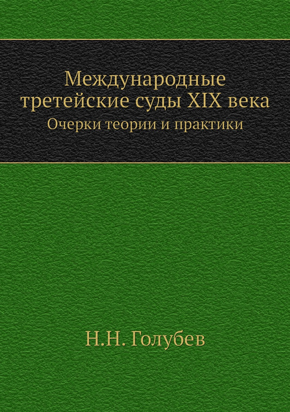 Международные третейские суды XIX века. Очерки теории и практики | Н.Н. Голубев