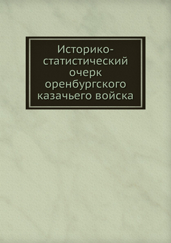 Историко-статистический очерк оренбургского казачьего войска | Ф. Стариков