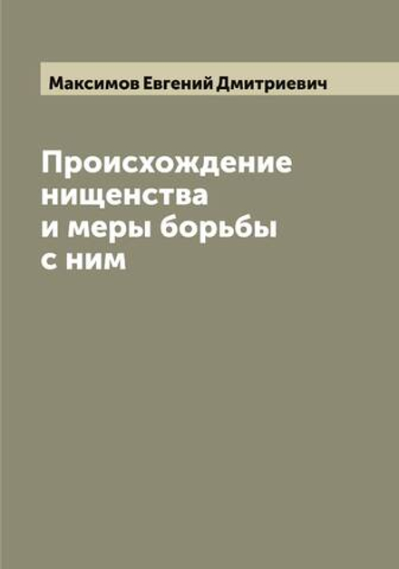 Происхождение нищенства и меры борьбы с ним | Максимов Евгений Дмитриевич