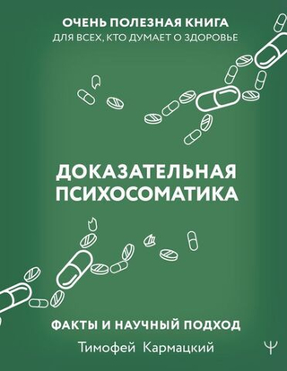 Доказательная психосоматика: факты и научный подход. Очень полезная книга для всех, кто думает о здоровье. Тимофей Кармацкий