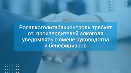 Росалкогольтабакконтроль требует от производителей алкоголя уведомлять о смене руководства и бенефициаров
