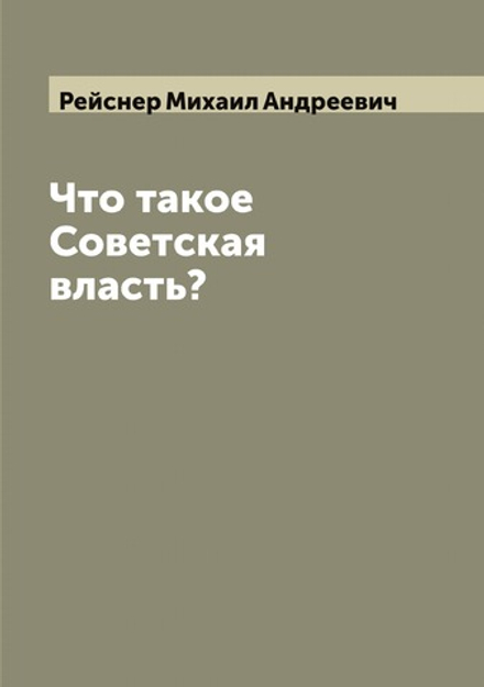 Что такое Советская власть? | Рейснер Михаил Андреевич