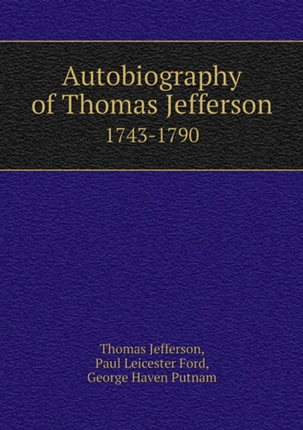 Autobiography of Thomas Jefferson. 1743-1790 | Thomas Jefferson; Paul Leicester Ford; George Haven Putnam