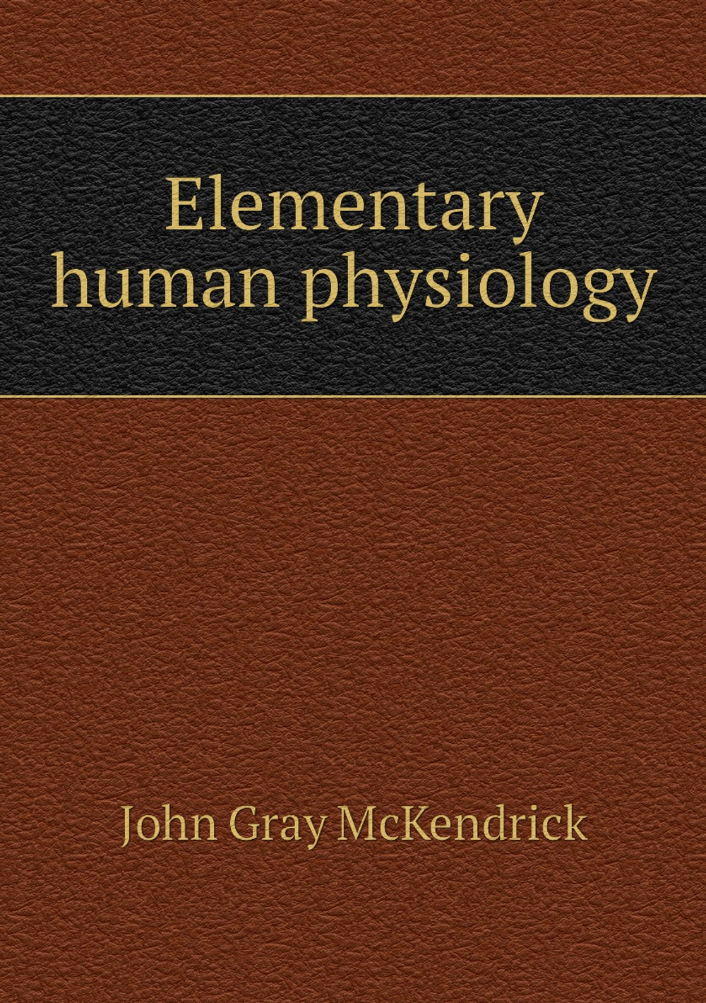 Elementary human physiology | John Gray McKendrick