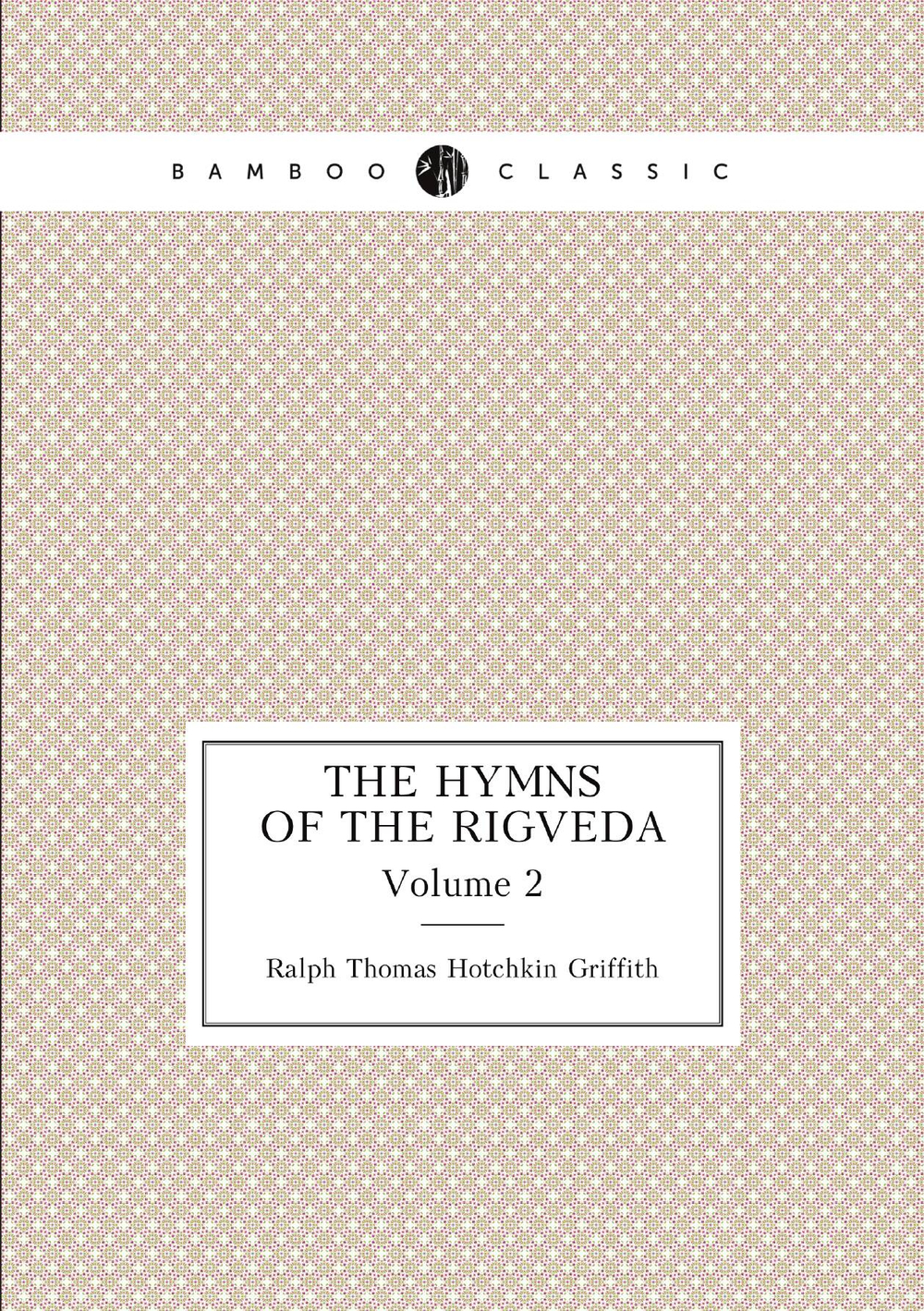 The hymns of the Rigveda. Volume 2 | Ralph Thomas Hotchkin Griffith