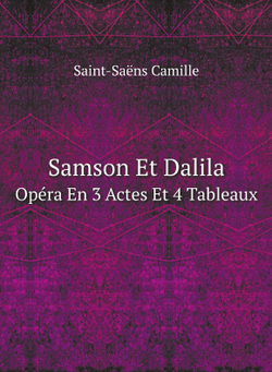 Samson Et Dalila. Opéra En 3 Actes Et 4 Tableaux (French Edition) | Saint-Saëns Camille 1835-1921