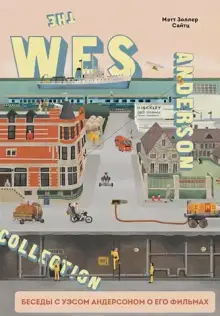 The Wes Anderson Collection. Беседы с Уэсом Андерсоном о его фильмах. От «Бутылочной ракеты» до «Ко