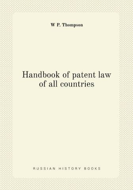 Handbook of patent law of all countries | W P. Thompson