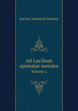 Ad Lucilium epistulae morales. Volume 2 | Seneca the Younger