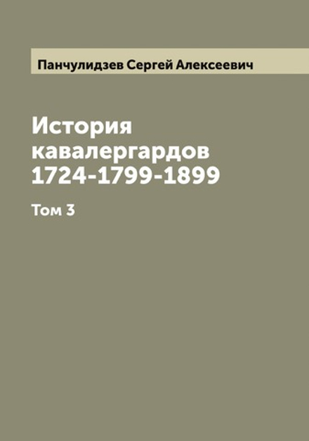 История кавалергардов 1724-1799-1899. Том 3 | Панчулидзев Сергей Алексеевич