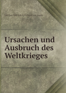 Ursachen und Ausbruch des Weltkrieges | Günther Gottlieb Karl Eugen von Jagow