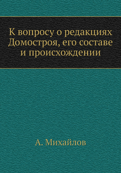 К вопросу о редакциях Домостроя, его составе и происхождении | А. Михайлов
