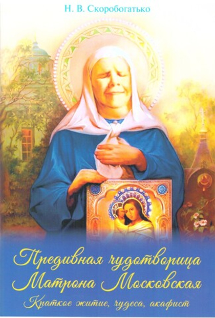 Предивная чудотворица Матрона Московская. Краткое житие, чудеса, акафист (Духовное Преображение) (Ко