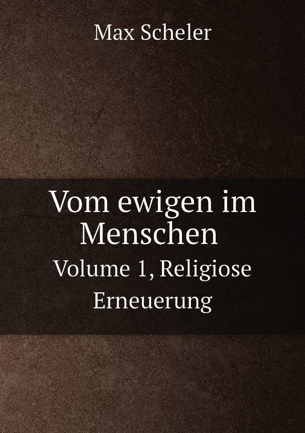 Vom ewigen im Menschen. Volume 1, Religiose Erneuerung | Max Scheler