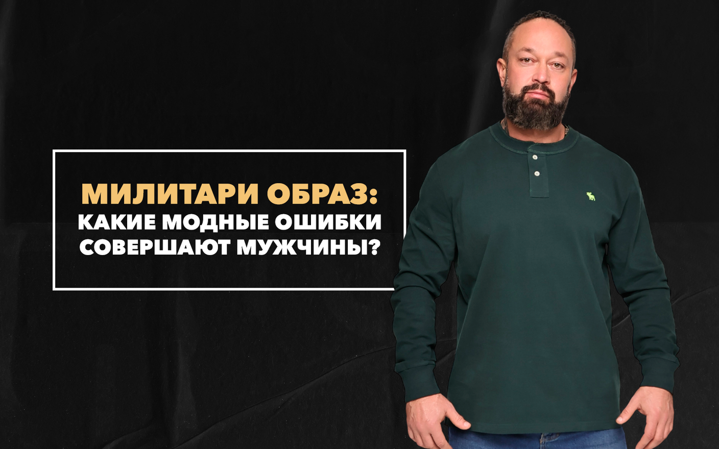 Какие модные ошибки совершают мужчины при создании милитари образа