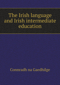 The Irish language and Irish intermediate education | Connradh na Gaedhilge