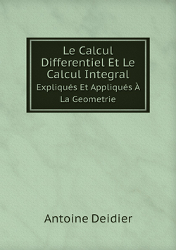 Le Calcul Differentiel Et Le Calcul Integral. Expliqués Et Appliqués À La Geometrie | Antoine Deidier