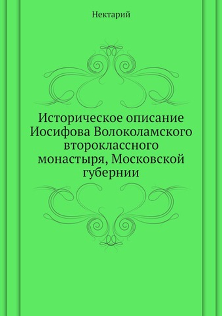 Историческое описание Иосифова Волоколамского второклассного монастыря, Московской губернии | Нектарий