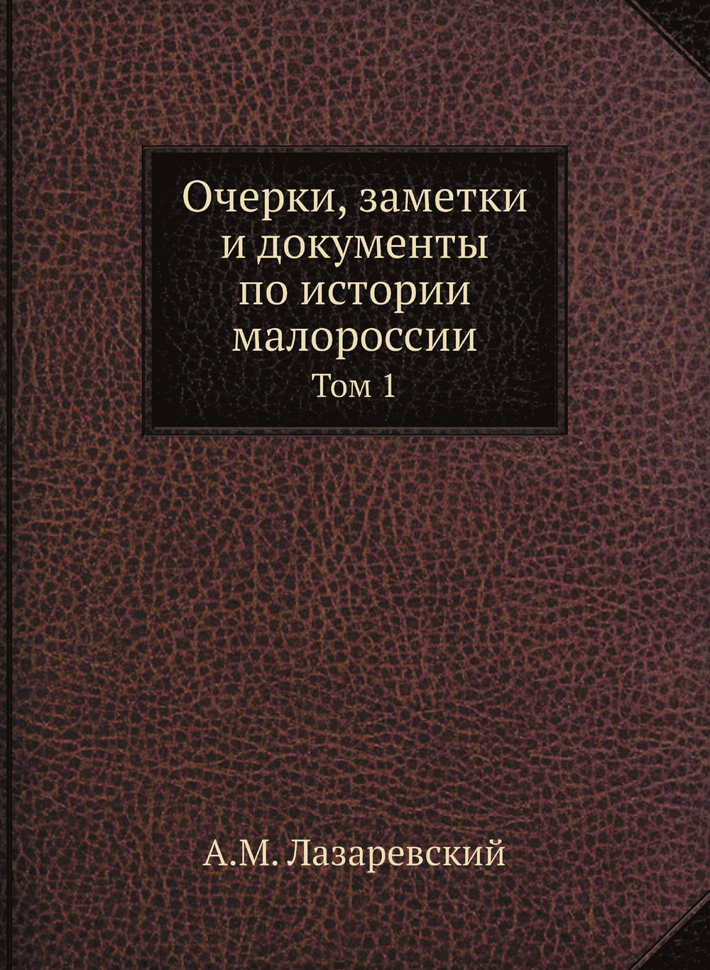 Очерки, заметки и документы по истории малороссии. Том 1 | А.М. Лазаревский