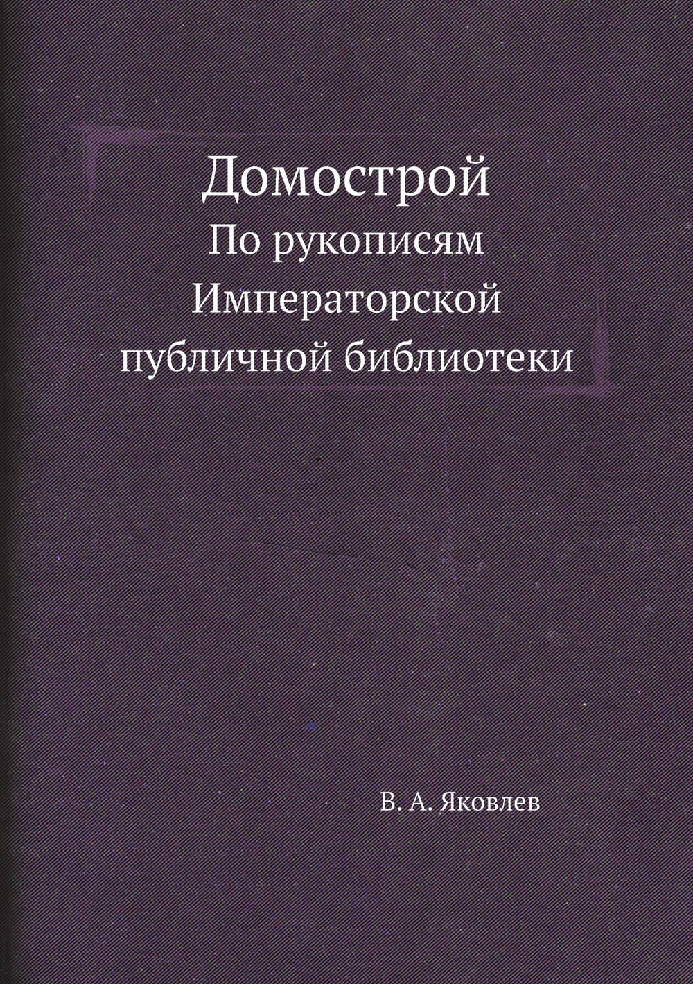 Домострой. По рукописям Императорской публичной библиотеки | В. А. Яковлев