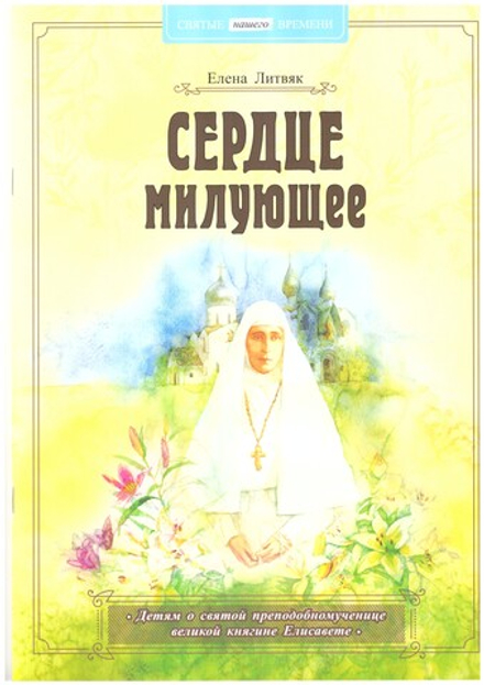 Сердце милующее.  Детям о святой преподобномученице великой княгине Елисавете (Свято-Елисаветинский