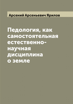 Педология, как самостоятельная естественно-научная дисциплина о земле | Арсений Арсеньевич Ярилов