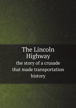 The Lincoln Highway. the story of a crusade that made transportation history | сборник