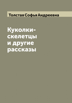 Куколки-скелетцы и другие рассказы | Толстая Софья Андреевна