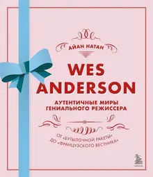 Уэс Андерсон. Аутентичные миры гениального режиссера