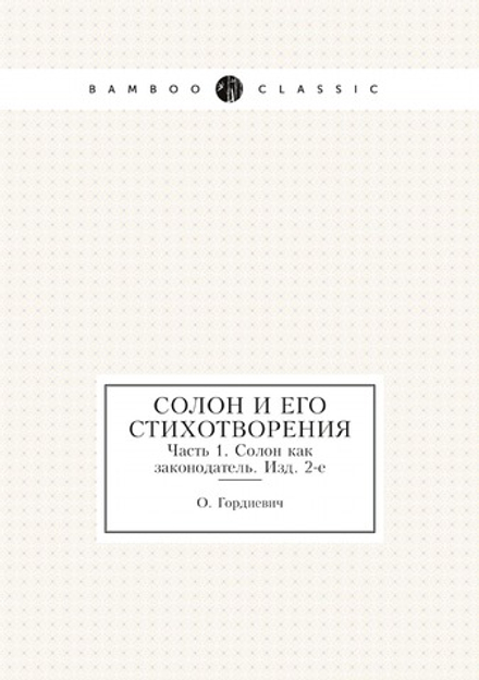Солон и его стихотворения. Часть 1. Солон как законодатель. Изд. 2-е | О. Гордиевич